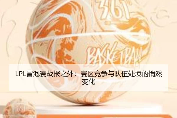 LPL冒泡赛战报之外：赛区竞争与队伍处境的悄然变化 - c7
